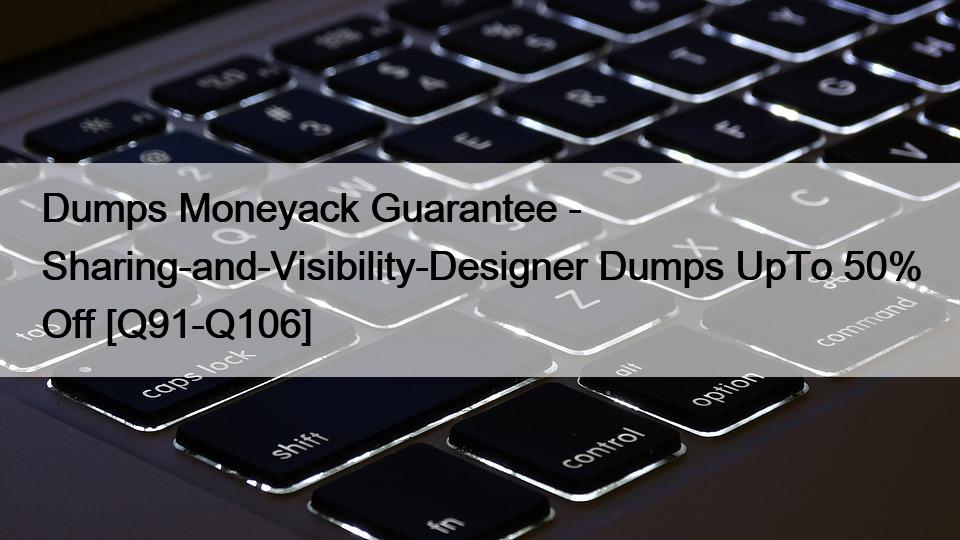 Dumps Moneyack Guarantee – Sharing-and-Visibility-Designer Dumps UpTo 50% Off [Q91-Q106]